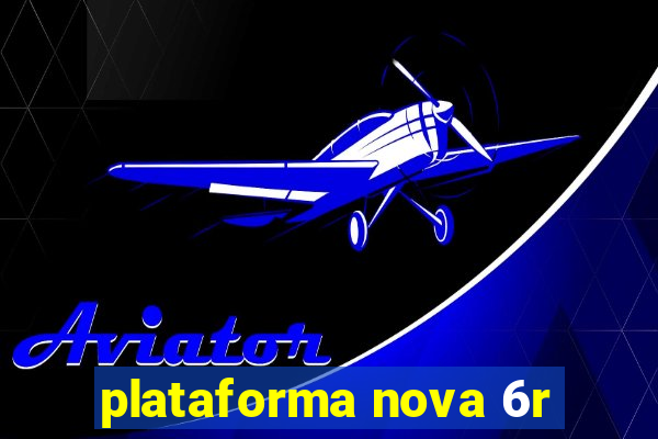 plataforma nova 6r